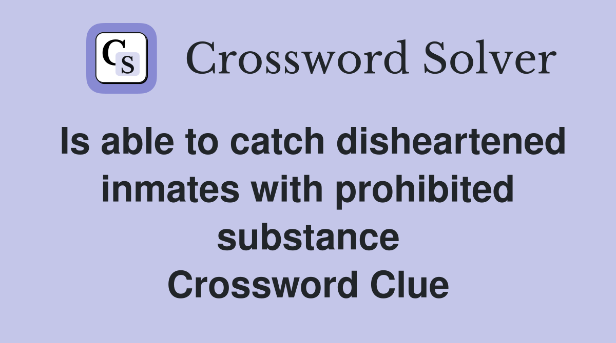 Is able to catch disheartened inmates with prohibited substance